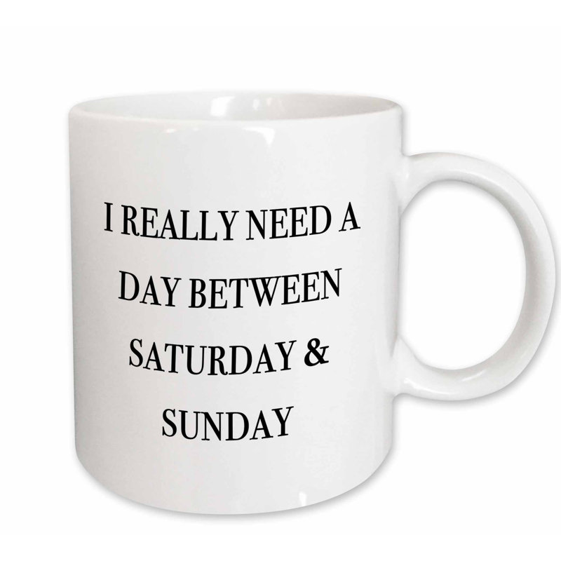 3drose-i-really-need-a-day-between-saturday-and-sunday-coffee-mug-wayfair